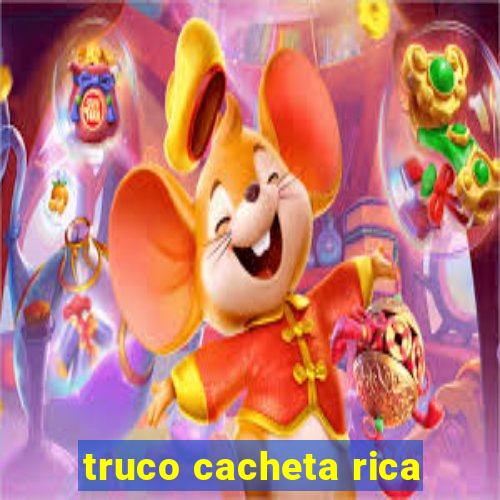 truco cacheta rica